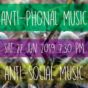 Anti-Phonal Music / Saturday, June 22, 2019 at 7:30 PM / Anti-Social Music